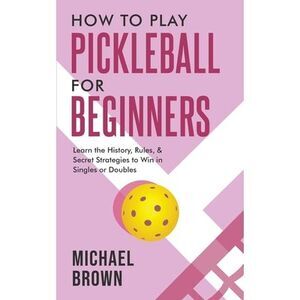 How To Play Pickleball For Beginners - Learn the History, Rules, & Secret Strate